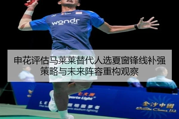 申花评估马莱莱替代人选夏窗锋线补强策略与未来阵容重构观察