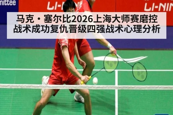 马克·塞尔比2026上海大师赛磨控战术成功复仇晋级四强战术心理分析