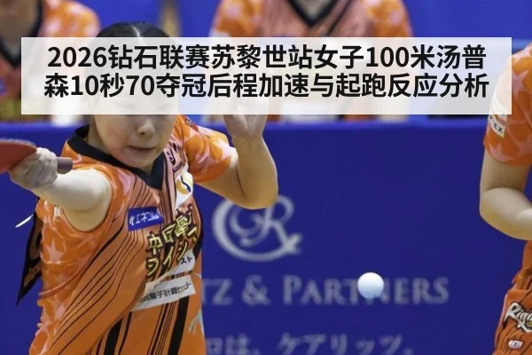 2026钻石联赛苏黎世站女子100米汤普森10秒70夺冠后程加速与起跑反应分析