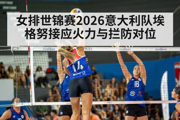 女排世锦赛2026意大利队埃格努接应火力与拦防对位